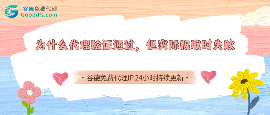 为什么代理IP验证通过，但实际爬取时失败