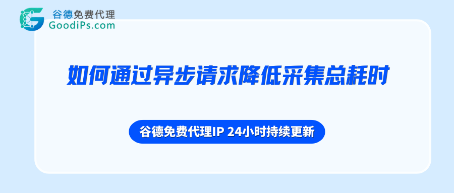免费代理IP延迟普遍高于500ms,如何通过异步请求降低采集总耗时