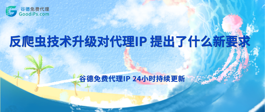 网站反爬虫持续升级,如今代理IP必须满足这些新标准