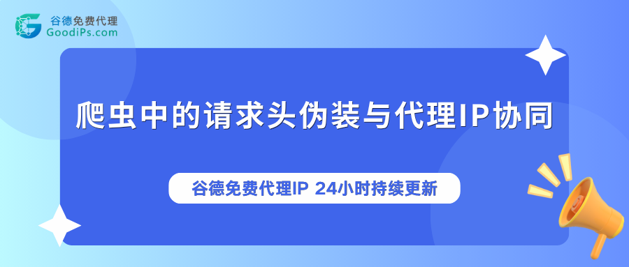爬虫必备：请求头伪装+代理IP，搞定基础反爬