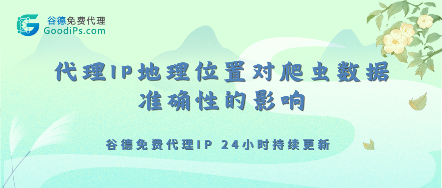 代理IP地理位置对爬虫数据准确性的影响