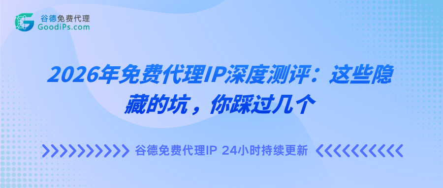 2026年免费代理IP深度测评:这些隐藏的坑,你踩过几个