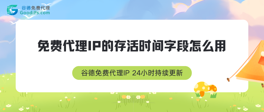 谷德免费代理IP的“存活时间”字段怎么用