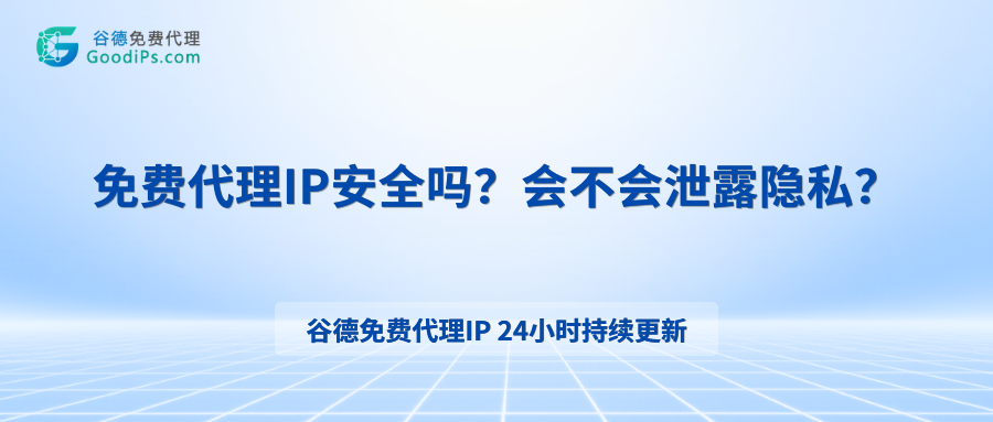免费代理IP安全吗?会不会泄露隐私?